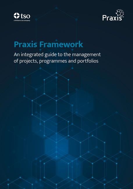 Praxis Framework - An Integrated Guide to the Management of Projects, Programmes and Portfolios