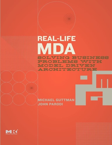 Real-Life MDA: Solving Business Problems with Model Driven Architecture (The MK/OMG Press)