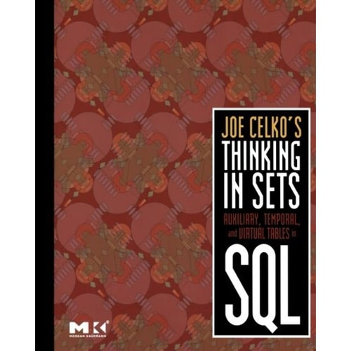 Joe Celko's Thinking in Sets Auxiliary, Temporal, and Virtual Tables in SQL