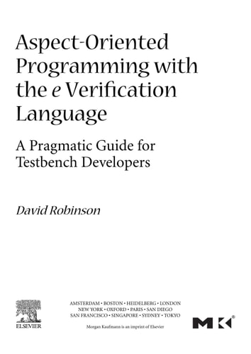 Aspect-oriented Programming with the E Verification Language A Pragmatic Guide for Testbench Developers