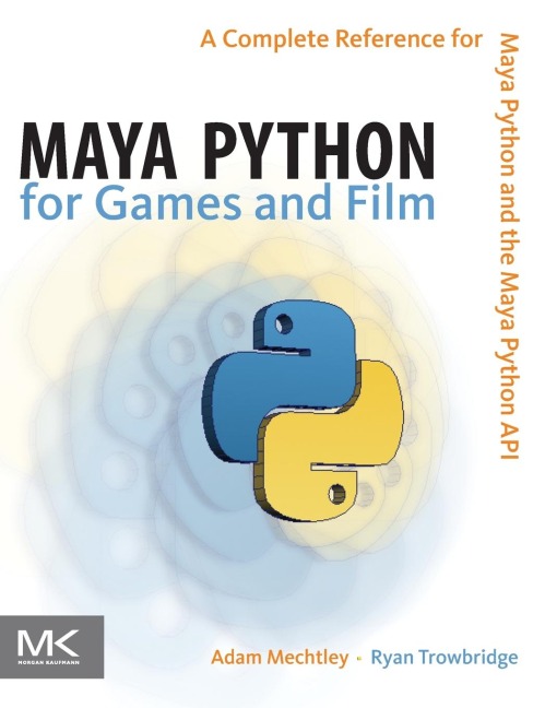 Maya Python for Games and Film: A Complete Reference for Maya Python and the Maya Python API