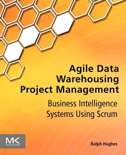 Agile Data Warehousing Project Management Business Intelligence Systems Using Scrum