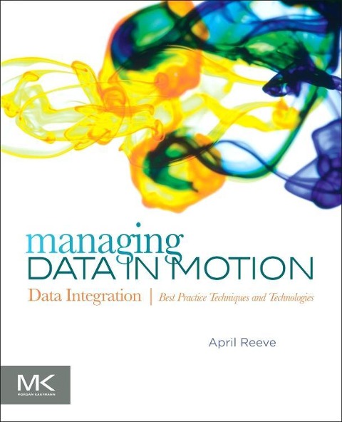 Managing Data in Motion: Data Integration Best Practice Techniques and Technologies