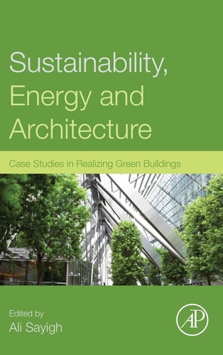 Sustainability, Energy and Architecture Case Studies in Realizing Green Buildings