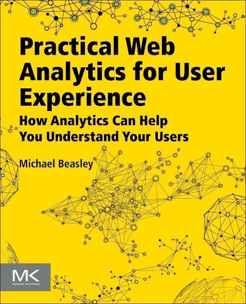 Practical Web Analytics for User Experience: How Analytics Can Help You Understand Your Users