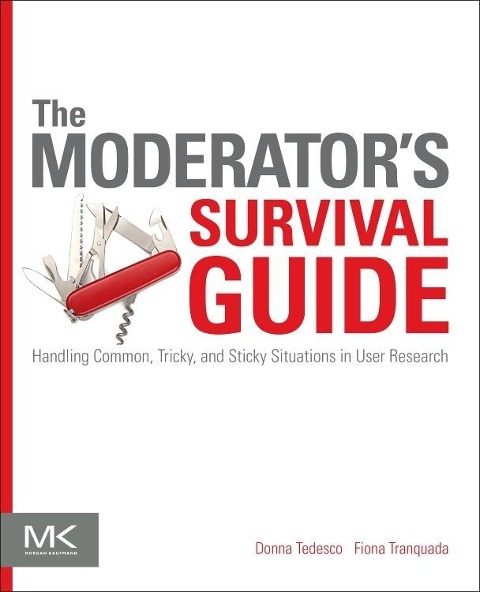 The Moderators Survival Guide: Handling Common, Tricky, and Sticky Situations in User Research