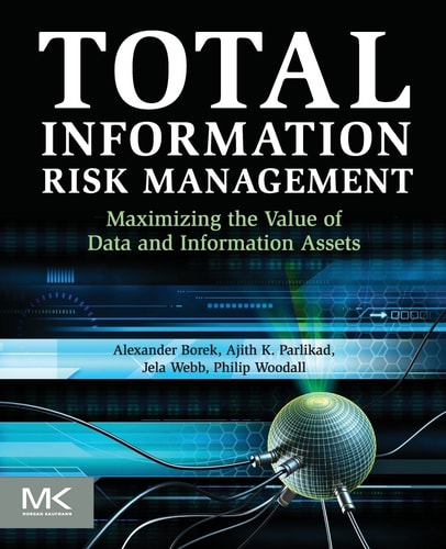 Total Information Risk Management Maximizing the Value of Data and Information Assets