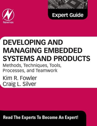 Developing and Managing Embedded Systems and Products Methods, Techniques, Tools, Processes, and Teamwork