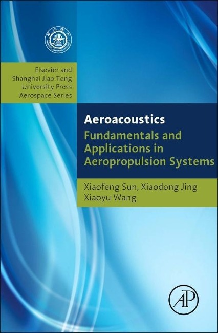 Fundamentals of Aeroacoustics with Applications to Aeropropulsion Systems: Elsevier and Shanghai Jiao Tong University Press Aerospace Series