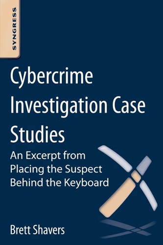 Cybercrime Investigation Case Studies An Excerpt from Placing the Suspect Behind the Keyboard