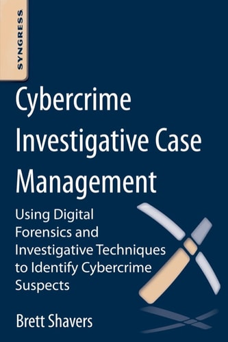 Cybercrime Investigative Case Management An Excerpt from Placing the Suspect Behind the Keyboard