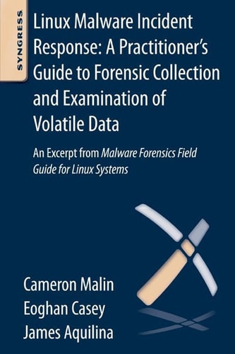 Linux Malware Incident Response: A Practitioner's Guide to Forensic Collection and Examination of Volatile Data An Excerpt from Malware Forensic Field Guide for Linux Systems
