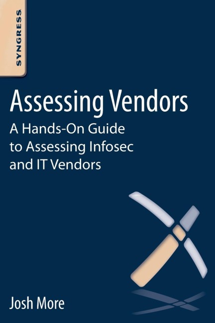 Assessing Vendors: A Hands-On Guide to Assessing Infosec and It Vendors