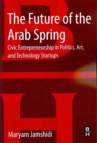 The Future of the Arab Spring Civic Entrepreneurship in Politics, Art, and Technology Startups