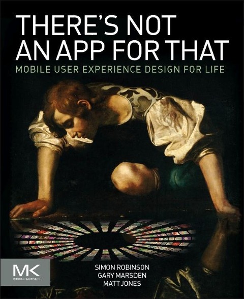 Theres Not an App for That: Mobile User Experience Design for Life