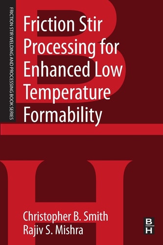 Friction Stir Processing for Enhanced Low Temperature Formability A volume in the Friction Stir Welding and Processing Book Series