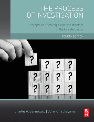 The Process of Investigation Concepts and Strategies for Investigators in the Private Sector