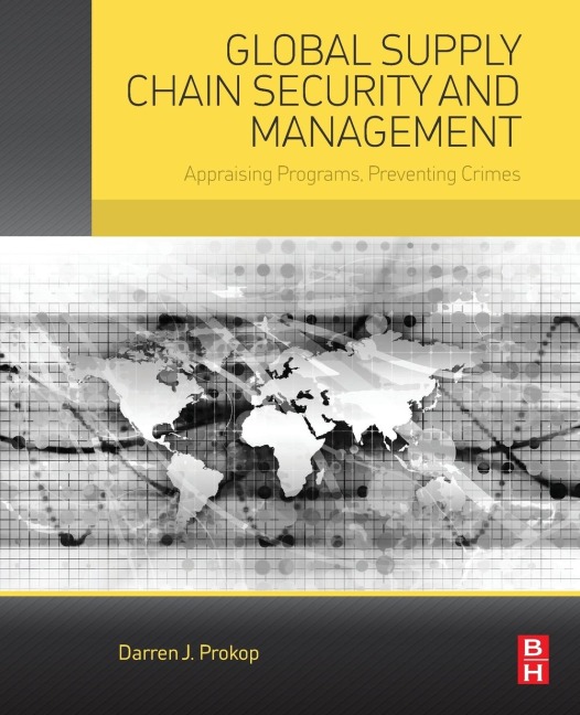 Global Supply Chain Security and Management: Appraising Programs, Preventing Crimes