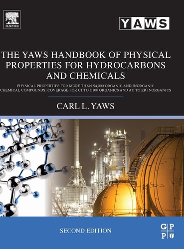 The Yaws Handbook of Physical Properties for Hydrocarbons and Chemicals Physical Properties for More Than 54,000 Organic and Inorganic Chemical Compounds, Coverage for C1 to C100 Organics and Ac to Zr Inorganics