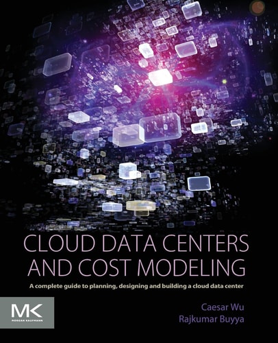 Cloud Data Centers and Cost Modeling A Complete Guide To Planning, Designing and Building a Cloud Data Center
