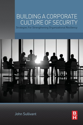 Building a Corporate Culture of Security Strategies for Strengthening Organizational Resiliency