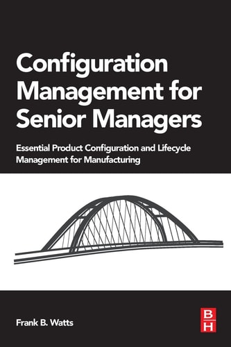 Configuration Management for Senior Managers Essential Product Configuration and Lifecycle Management for Manufacturing