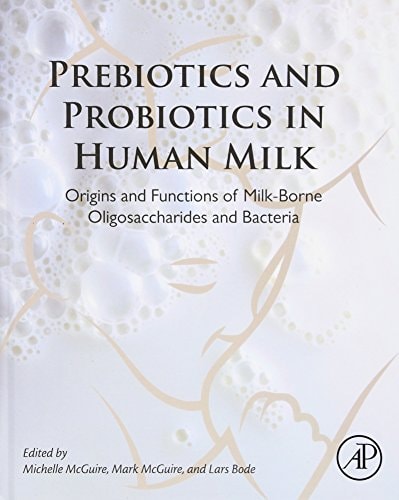Prebiotics and Probiotics in Human Milk Origins and Functions of Milk-Borne Oligosaccharides and Bacteria