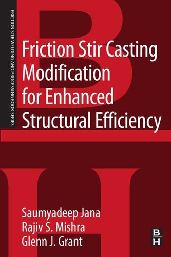 Friction Stir Casting Modification for Enhanced Structural Efficiency A Volume in the Friction Stir Welding and Processing Book Series