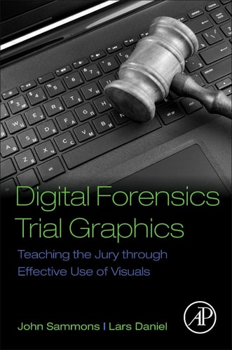 Digital Forensics Trial Graphics Teaching the Jury through Effective Use of Visuals