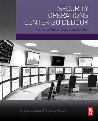 Security Operations Center Guidebook: A Practical Guide for a Successful Soc
