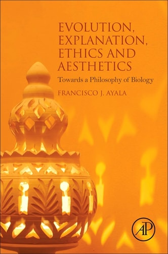 Evolution, Explanation, Ethics and Aesthetics Towards a Philosophy of Biology