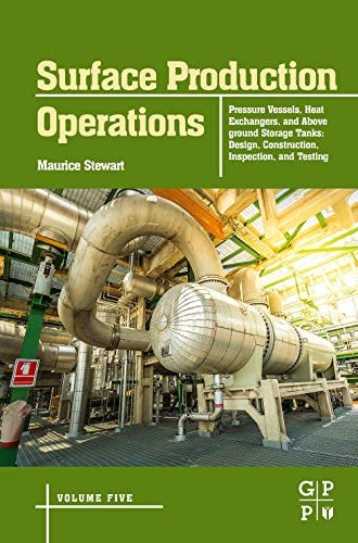 Surface Production Operations: Volume 5: Pressure Vessels, Heat Exchangers, and Aboveground Storage Tanks Design, Construction, Inspection, and Testing