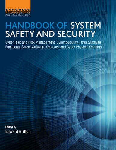 Handbook of System Safety and Security Cyber Risk and Risk Management, Cyber Security, Threat Analysis, Functional Safety, Software Systems, and Cyber Physical Systems
