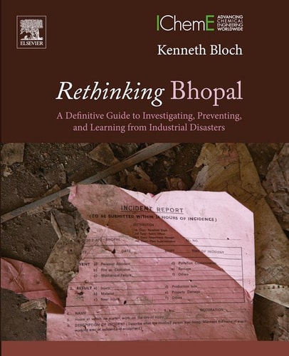 Rethinking Bhopal A Definitive Guide to Investigating, Preventing, and Learning from Industrial Disasters