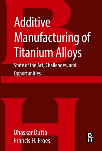 Additive Manufacturing of Titanium Alloys State of the Art, Challenges and Opportunities