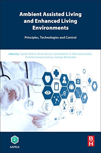 Ambient Assisted Living and Enhanced Living Environments Principles, Technologies and Control