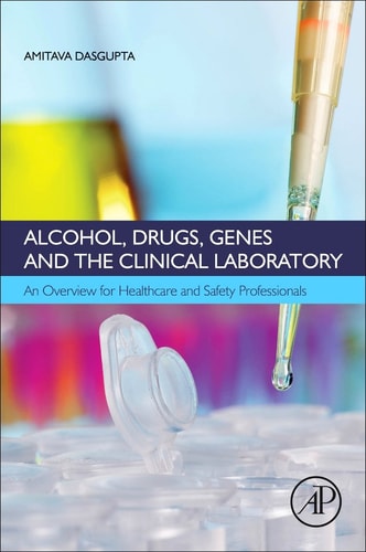 Alcohol, Drugs, Genes and the Clinical Laboratory An Overview for Healthcare and Safety Professionals