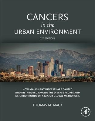 Cancers in the Urban Environment: How Malignant Diseases Are Caused and Distributed Among the Diverse People and Neighborhoods of a Major Global Metropolis