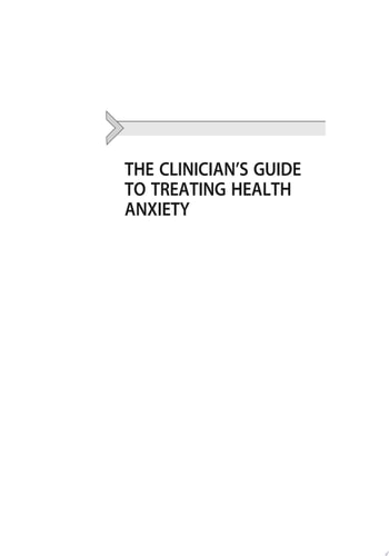 The Clinician's Guide to Treating Health Anxiety Diagnosis, Mechanisms, and Effective Treatment