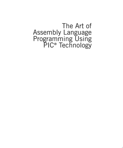 The Art of Assembly Language Programming Using PIC® Technology Core Fundamentals