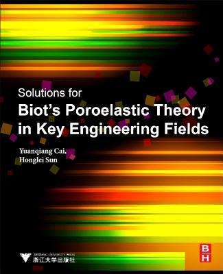 Solutions for Biots Poroelastic Theory in Key Engineering Fields: Theory and Applications