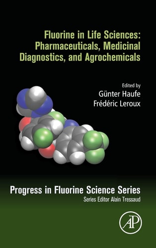 Fluorine in Life Sciences: Pharmaceuticals, Medicinal Diagnostics, and Agrochemicals Progress in Fluorine Science Series