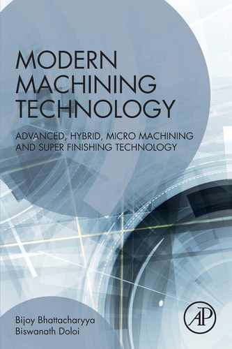 Modern Machining Technology Advanced, Hybrid, Micro Machining and Super Finishing Technology
