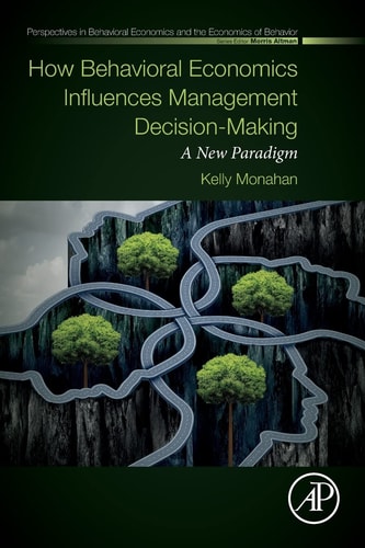 How Behavioral Economics Influences Management Decision-Making A New Paradigm
