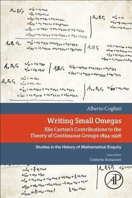 Writing Small Omegas: Elie Cartan's Contributions to the Theory of Continuous Groups 1894-1926