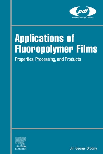 Applications of Fluoropolymer Films Properties, Processing, and Products