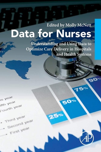 Data for Nurses Understanding and Using Data to Optimize Care Delivery in Hospitals and Health Systems