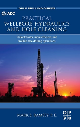 Practical Wellbore Hydraulics and Hole Cleaning Unlock Faster, more Efficient, and Trouble-Free Drilling Operations