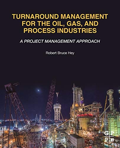 Turnaround Management for the Oil, Gas, and Process Industries A Project Management Approach