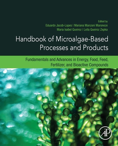 Handbook of Microalgae-Based Processes and Products Fundamentals and Advances in Energy, Food, Feed, Fertilizer, and Bioactive Compounds